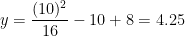 y = \displaystyle \frac{(10)^2}{16} - 10 + 8 = 4.25