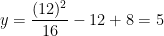 y = \displaystyle \frac{(12)^2}{16} - 12 + 8 = 5