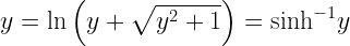 y = \ln \left( {y + \sqrt {{y^2} + 1} } \right) = {\sinh ^{ - 1}}y 