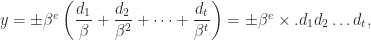 y = \pm \beta^e               \left( \displaystyle\frac{d_1}{\beta} +                      \frac{d_2}{\beta^2} + \cdots +                      \frac{d_t}{\beta^t} \right)         = \pm \beta^e \times .d_1 d_2 \dots d_t, 