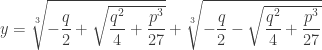 y = \sqrt[3]{ - \dfrac{q}{2} + \sqrt{\dfrac{q^2}{4} + \dfrac{p^3}{27}}} + \sqrt[3]{ - \dfrac{q}{2} - \sqrt{\dfrac{q^2}{4} + \dfrac{p^3}{27}}}