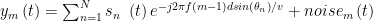 y_m\left(t\right)=\sum_{n=1}^{N}{s_n\ \left(t\right)e^{-j2\pi f\left(m-1\right)dsin\left(\theta_n\right)/v}}+noise_m\left(t\right)