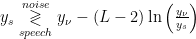 y_s \overset{noise}{\underset{speech}{\gtrless}} y_{\nu}-(L-2) \ln{\left(\frac{y_{\nu}}{y_s}\right)}