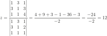 z=\dfrac{\begin{vmatrix}1&3&1\\3&1&3\\1&1&4\end{vmatrix}}{\begin{vmatrix}1&3&1\\3&1&2\\1&1&1\end{vmatrix}}=\dfrac{4+9+3-1-36-3}{-2}=\dfrac{-24}{-2}=12
