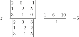z=\dfrac{\begin{vmatrix}2&0&-1\\1&-2&5\\3&-1&0\end{vmatrix}}{\begin{vmatrix}2&0&3\\1&-2&2\\3&-1&5\end{vmatrix}}=\dfrac{1-6+10}{-1}=-5