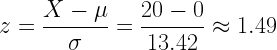 z=\dfrac{X-\mu}{\sigma}=\dfrac{20-0}{13.42}\approx 1.49