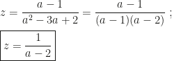 z=\dfrac{a-1}{a^2-3a+2}=\dfrac{a-1}{(a-1)(a-2)}~;\\\\\boxed{z=\dfrac1{a-2}}