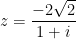 z=\displaystyle\frac{-2\sqrt{2}}{1+i}