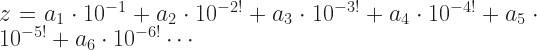 z = a_1 \cdot 10^{-1} + a_2 \cdot 10^{-2!} + a_3 \cdot 10^{-3!} + a_4 \cdot 10^{-4!} + a_5 \cdot 10^{-5!} + a_6 \cdot 10^{-6!} \cdots  