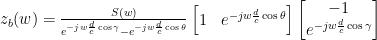 z_b(w) = \frac{S(w) }{e^{-jw\frac{d}{c}\cos{\gamma}}-e^{-jw\frac{d}{c}\cos{\theta}} } \begin{bmatrix} 1 & e^{-jw\frac{d}{c}\cos{\theta}}\end{bmatrix} \begin{bmatrix} -1 \\ e^{-jw\frac{d}{c}\cos{\gamma}}\end{bmatrix} 