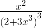 \frac { { x }^{ 2 } }{ { { (2+3x }^{ 3 }) }^{ 3 } } 