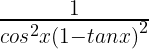 \frac { 1 }{ { cos }^{ 2 }x{ (1-tanx) }^{ 2 } } 