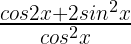 \frac { cos2x+{ 2sin }^{ 2 }x }{ { cos }^{ 2 }x } 