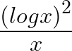 \frac { { \left( logx \right) }^{ 2 } }{ x } 