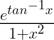 \frac { { e }^{ { tan }^{ -1 }x } }{ 1+{ x }^{ 2 } } 