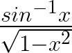 \frac { { sin }^{ -1 }x }{ \sqrt { 1-{ x }^{ 2 } } } 