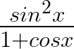 \frac { { sin }^{ 2 }x }{ 1+cosx } 