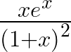 \frac { { xe }^{ x } }{ { (1+x) }^{ 2 } } 