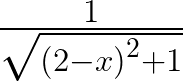 \frac { 1 }{ \sqrt { { (2-x) }^{ 2 }+1 } } 
