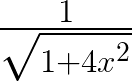 \frac { 1 }{ \sqrt { 1+{ 4x }^{ 2 } } } 