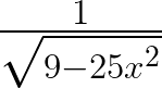 \frac { 1 }{ \sqrt { 9-{ 25x }^{ 2 } } } 