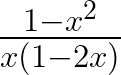 \frac { 1-{ x }^{ 2 } }{ x(1-2x) } 