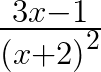 \frac { 3x-1 }{ { (x+2) }^{ 2 } } 