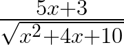 \frac { 5x+3 }{ \sqrt { { x }^{ 2 }+4x+10 } } 