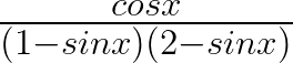 \frac { cosx }{ (1-sinx)(2-sinx) } 