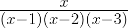 \frac { x }{ (x-1)(x-2)(x-3) }