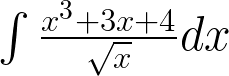 \int { \frac { { x }^{ 3 }+3x+4 }{ \sqrt { x } } dx } 