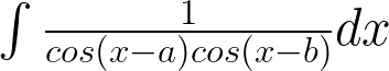 \int { \frac { 1 }{ cos(x-a)cos(x-b) } dx } 