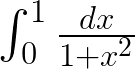 \int _{ 0 }^{ 1 }{ \frac { dx }{ 1+{ x }^{ 2 } } } 
