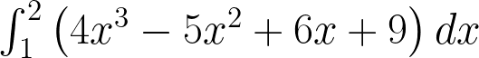\int _{ 1 }^{ 2 }{ \left( { 4x }^{ 3 }-{ 5x }^{ 2 }+6x+9 \right) dx } 