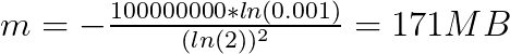 m = -\frac{100000000*ln(0.001)}{(ln(2))^2} = 171 MB 